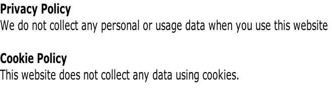 Privacy Policy
We do not collect any personal or usage data when you use this website

Cookie Policy
This website does not collect any data using cookies.
